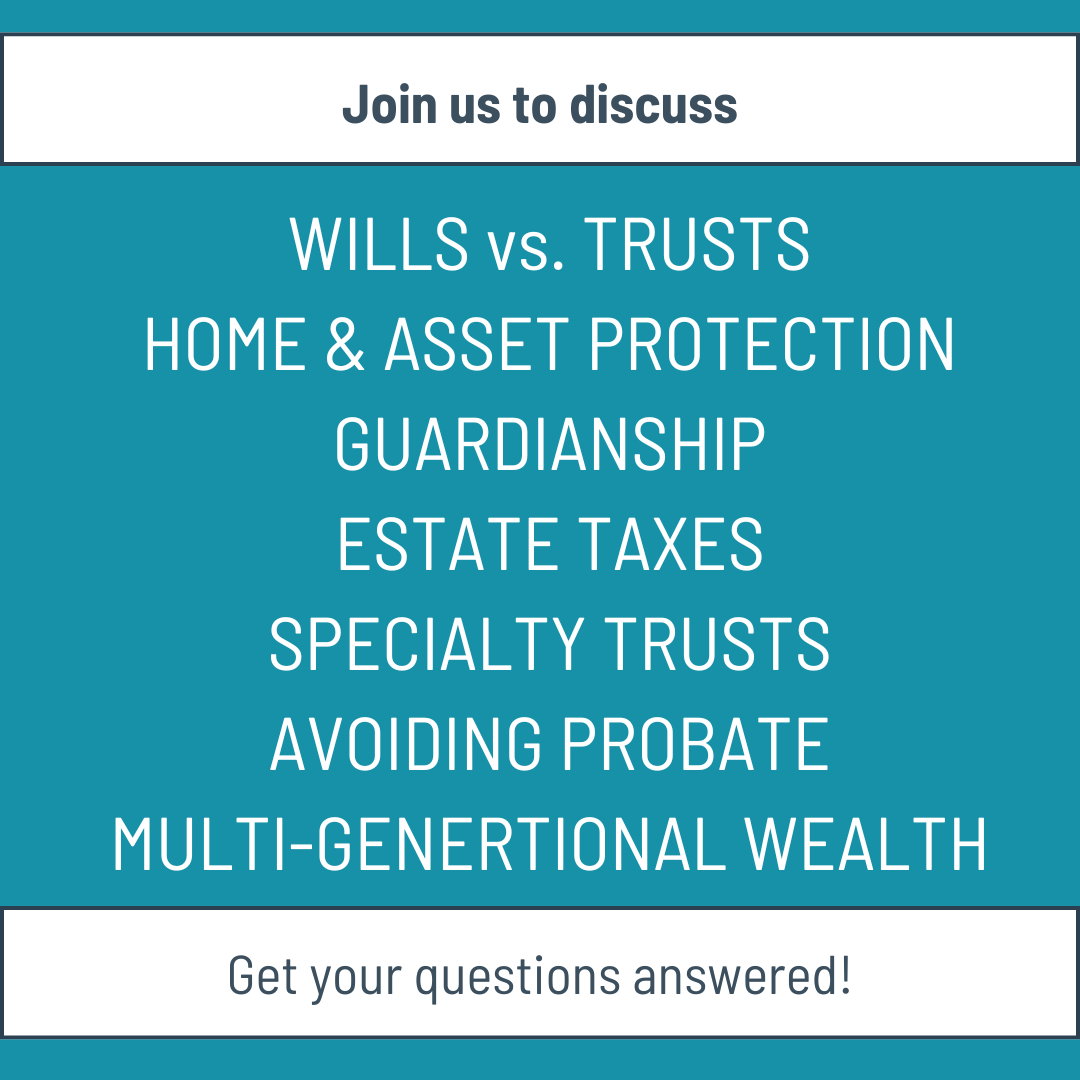 Join us to discuss wills, trusts, home and asset protection, guardianship, estate taxes, specialty trusts, avoiding probate, and multi-generational wealth